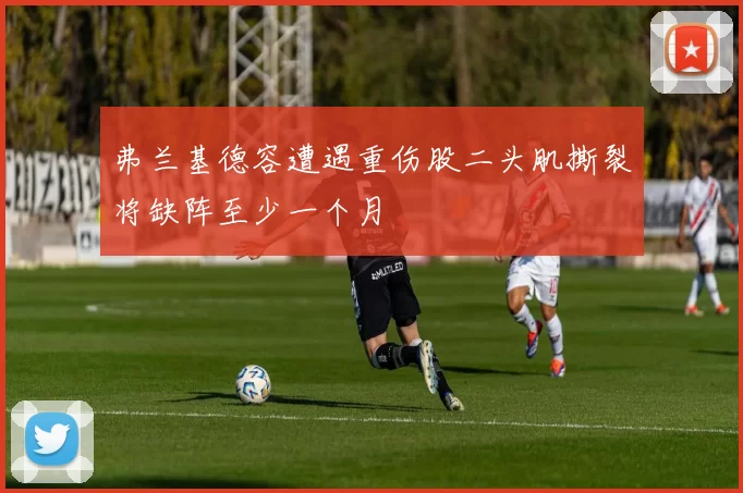 弗兰基德容遭遇重伤股二头肌撕裂将缺阵至少一个月