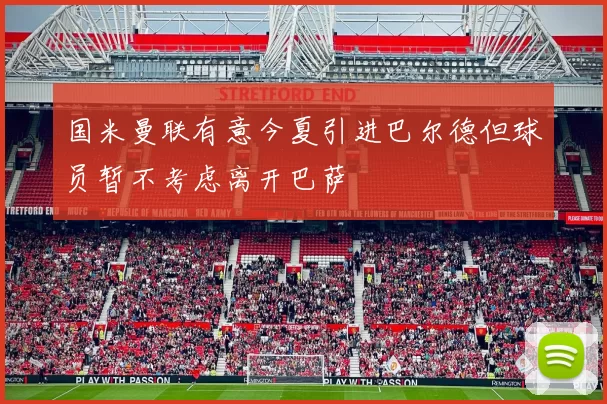 国米曼联有意今夏引进巴尔德但球员暂不考虑离开巴萨